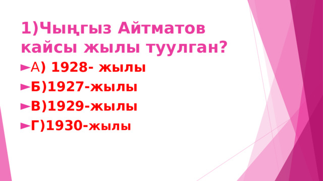 1)Чыңгыз Айтматов кайсы жылы туулган? А ) 1928- жылы Б)1927-жылы В)1929-жылы Г)1930- жылы 