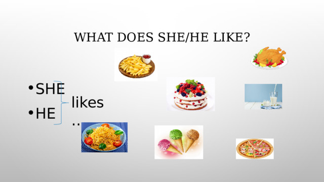 What does she/he like? She He likes… 