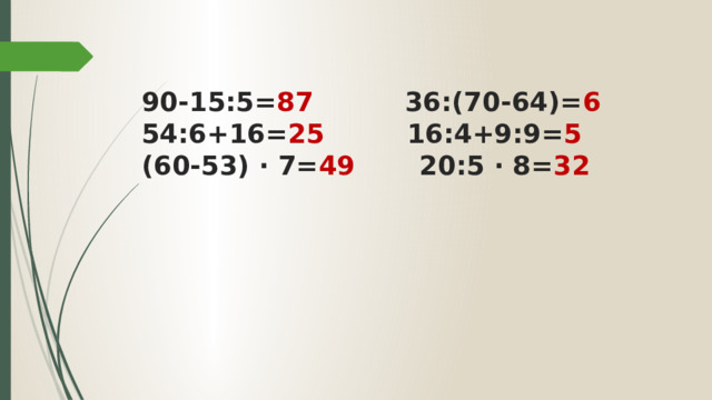 90-15:5= 87  36:(70-64)= 6  54:6+16= 25 16:4+9:9= 5  (60-53) ∙ 7= 49 20:5 ∙ 8= 32 