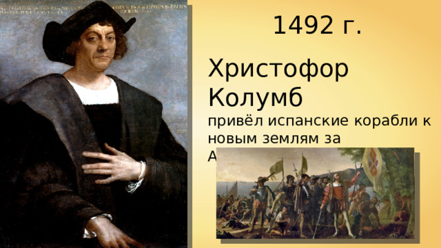 1492 г. Христофор Колумб привёл испанские корабли к новым землям за Атлантическим океаном. 