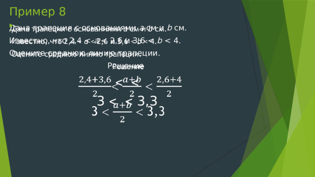 Пример 8 Дана трапеция с основаниями а см и b см.   Известно, что 2,4 а b Оцени­те среднюю линию трапеции. Решение      3    3,3 