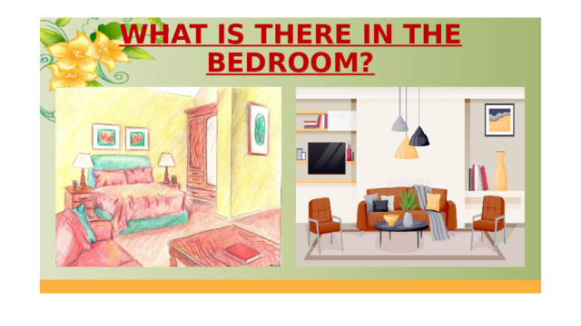 WHAT IS THERE IN THE BEDROOM? 