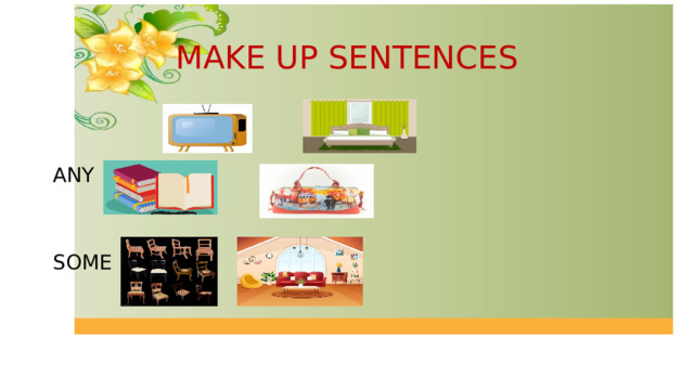 MAKE UP SENTENCES  A ANY SOME 