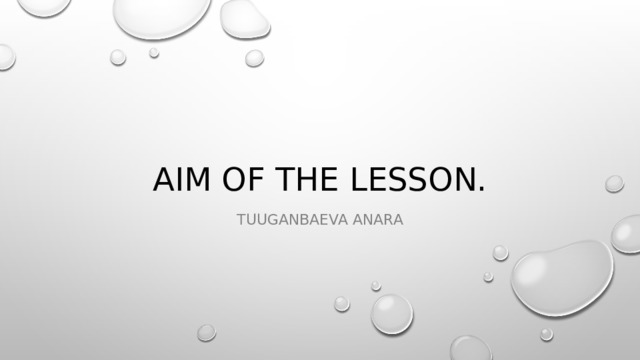 AIM OF THE LESSON. TUUGANBAEVA ANARA 