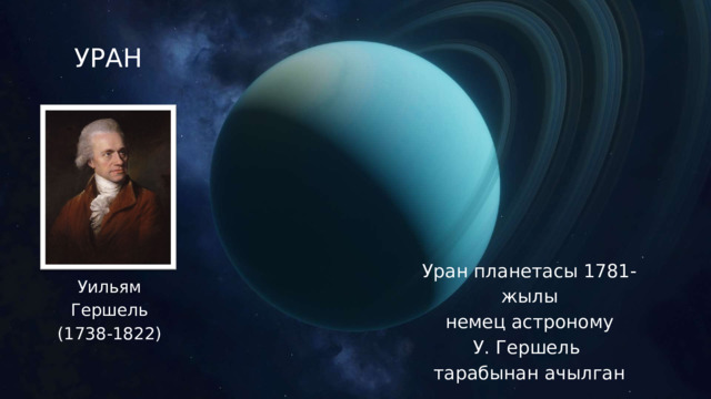 УРАН Уран планетасы 1781-жылы  немец астроному У. Гершель тарабынан ачылган Уильям Гершель (1738-1822) 