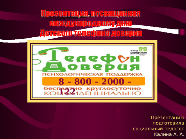 8 – 800 – 2000 – 122 Презентацию подготовила социальный педагог Калина А. А. 