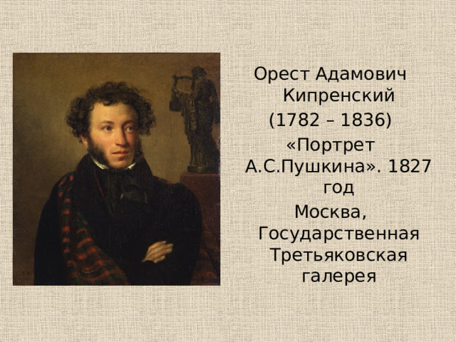 Орест Адамович Кипренский (1782 – 1836) «Портрет А.С.Пушкина». 1827 год Москва, Государственная Третьяковская галерея 