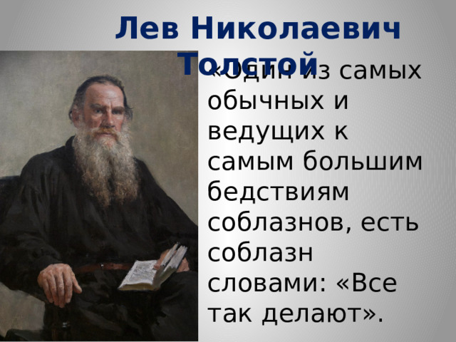 Лев Николаевич Толстой «Один из самых обычных и ведущих к самым большим бедствиям соблазнов, есть соблазн словами: «Все так делают». 