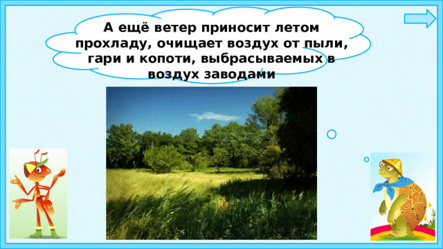 А ещё ветер приносит летом прохладу, очищает воздух от пыли, гари и копоти, выбрасываемых в воздух заводами  и машинами. 