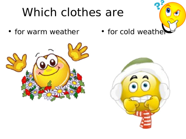 Which clothes are for warm weather for cold weather 