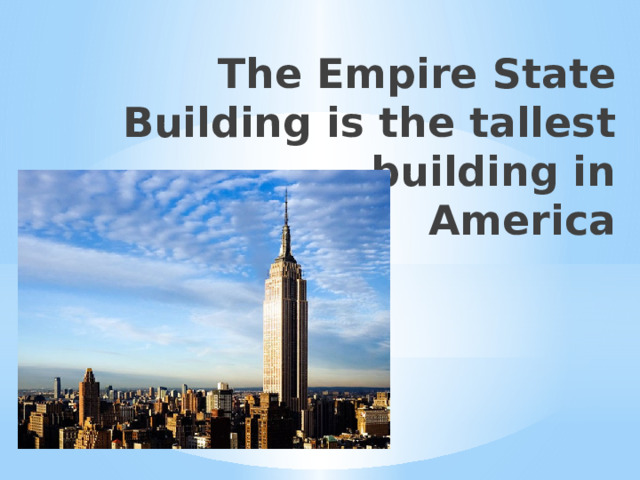 The Empire State Building is the tallest building in  America   