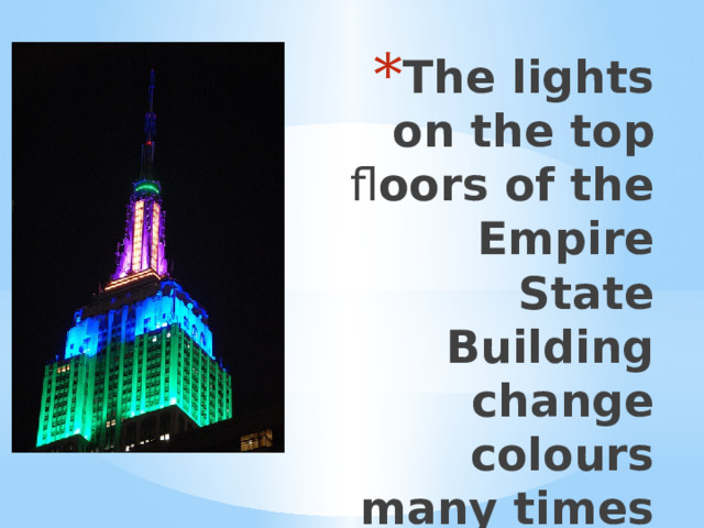 The lights on the top fl oors of the Empire State Building change colours many times a day 