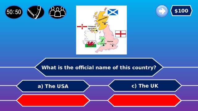 $100 What is the official name of this country? c) The UK a) The USA b) England   d) Germany 