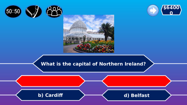 $64000 What is the capital of Northern Ireland? a) London c) Washington   b) Cardiff d) Belfast 