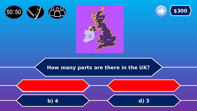 $300 How many parts are there in the UK?   c) 2 a) I don’t know b) 4 d) 3 