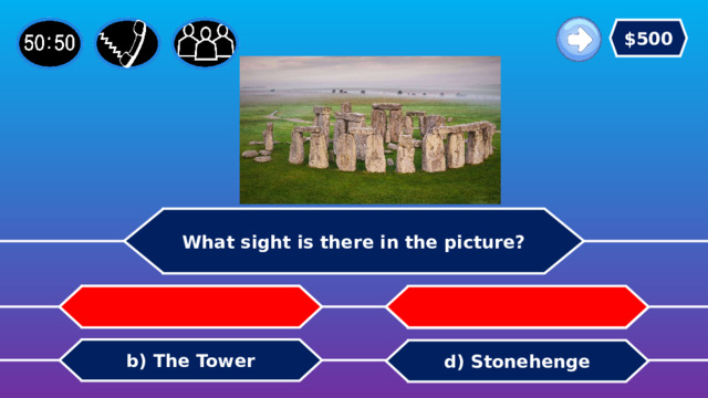 $500 What sight is there in the picture?   a) Big Ben c) Buckingham Palace b) The Tower d) Stonehenge 