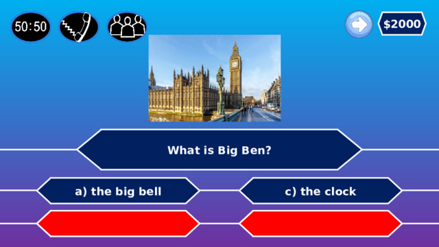 $2000 What is Big Ben? c) the clock a) the big bell b) the castle   d) the palace 