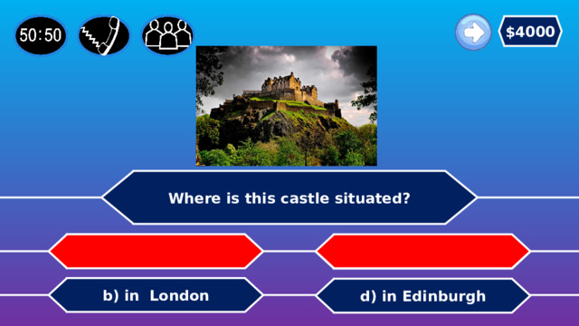 $4000 Where is this castle situated?   a) in Cardiff c) in Oxford b) in London d) in Edinburgh 