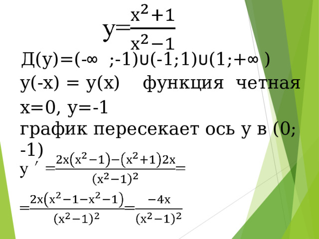Д(у)=(- ∞ ;-1) ∪ (-1;1) ∪ (1;+ ∞ ) у(-х) = у(х) функция четная х=0, у=-1 график пересекает ось у в (0; -1) 