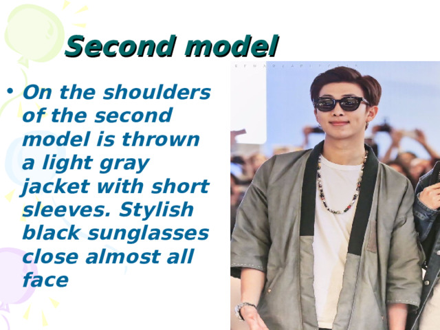 S econd model  On the shoulders of the second model is thrown a light gray jacket with short sleeves. Stylish black sunglasses close almost all face  