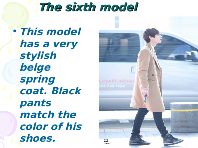 The sixth model  This model has a very stylish beige spring coat. Black pants match the color of his shoes. 