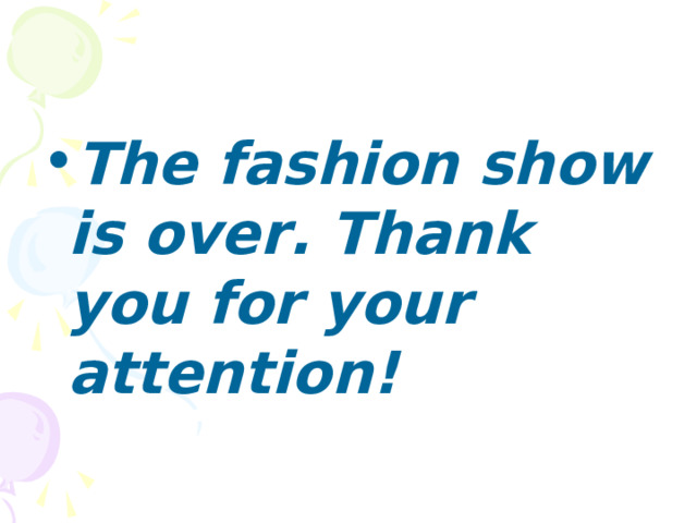 The fashion show is over. Thank you for your attention! 