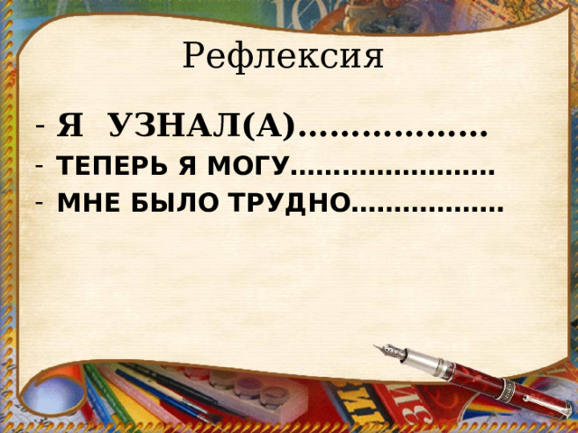 Рефлексия Я УЗНАЛ(А)……………… ТЕПЕРЬ Я МОГУ…………………… МНЕ БЫЛО ТРУДНО……………… 
