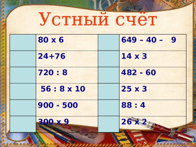 Устный счёт Т 80 х 6 Е 24+76 У К Н 720 : 8 649 – 40 – 9 Г 14 х 3  56 : 8 х 10 Р О Л 900 - 500 482 - 60 И 25 х 3 300 х 9 Ь И 88 : 4 26 х 2 