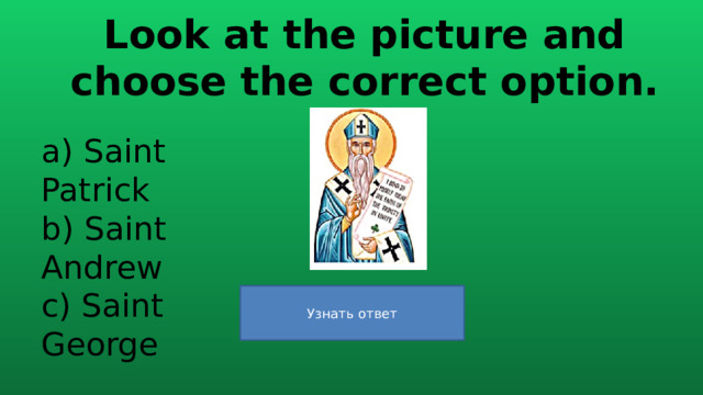 Look at the picture and choose the correct option. a) Saint Patrick b) Saint Andrew c) Saint George 