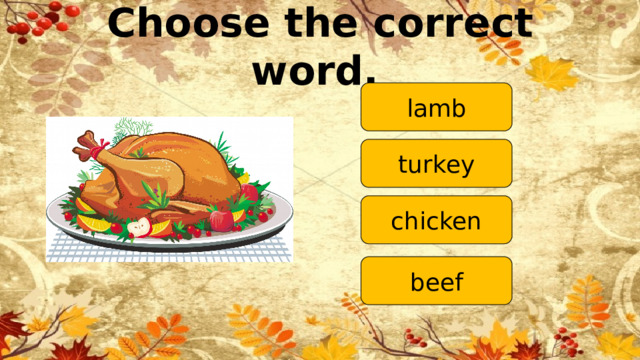 Choose the correct word.  lamb turkey chicken beef 
