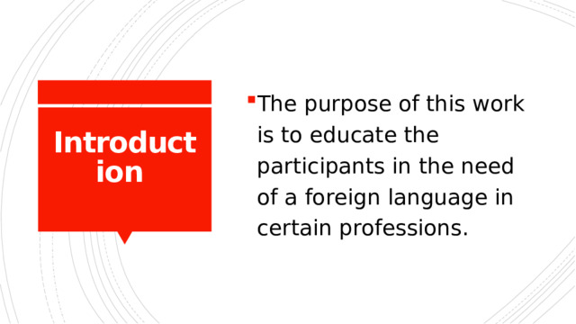 The purpose of this work is to educate the participants in the need of a foreign language in certain professions. Introduction  