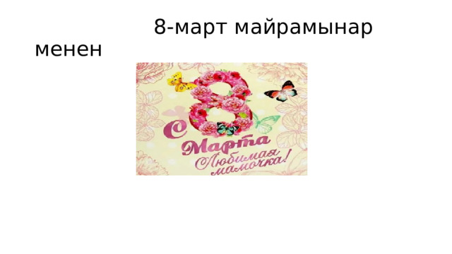 8-март майрамынар менен 