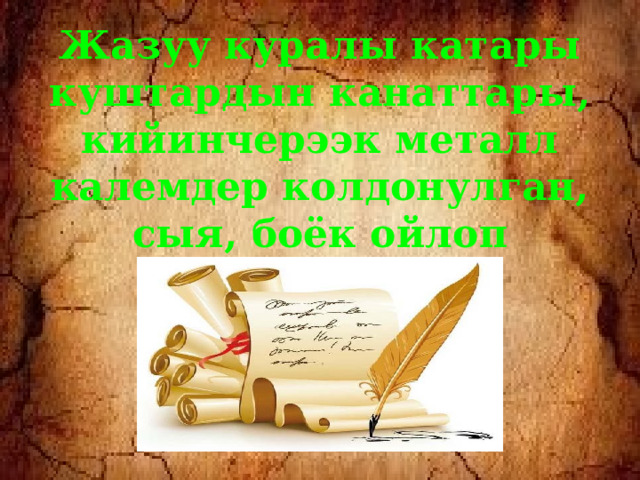 Жазуу куралы катары куштардын канаттары, кийинчерээк металл калемдер колдонулган, сыя, боёк ойлоп табылган. 