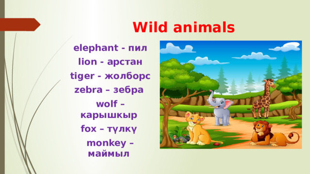 Wild animals elephant - пил lion - арстан tiger - жолборс zebra – зебра wolf – карышкыр fox – түлкү monkey – маймыл 