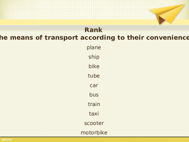 Rank the means of transport according to their convenience. plane ship bike tube car bus train taxi scooter motorbike 