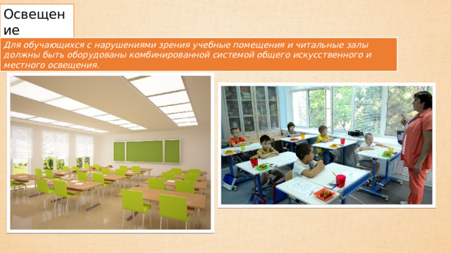 Освещение Для обучающихся с нарушениями зрения учебные помещения и читальные залы должны быть оборудованы комбинированной системой общего искусственного и местного освещения. 