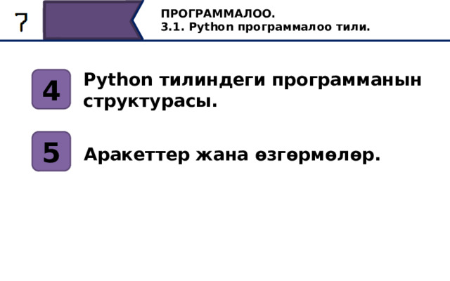 ПРОГРАММАЛОО. 3.1. Python программалоо тили. Python тилиндеги программанын структурасы. 4 5 Аракеттер жана өзгөрмөлөр. Python программасында түзүлгөн программанын структурасын карап чыктык. Pythonдогу операциялар жана өзгөрмөлөр менен тааныштык. 38 