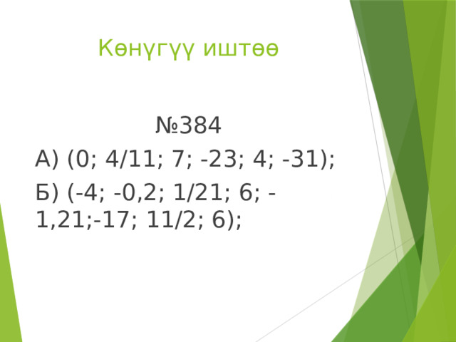 Көнүгүү иштөө № 384 А) (0; 4/11; 7; -23; 4; -31); Б) (-4; -0,2; 1/21; 6; -1,21;-17; 11/2; 6); 