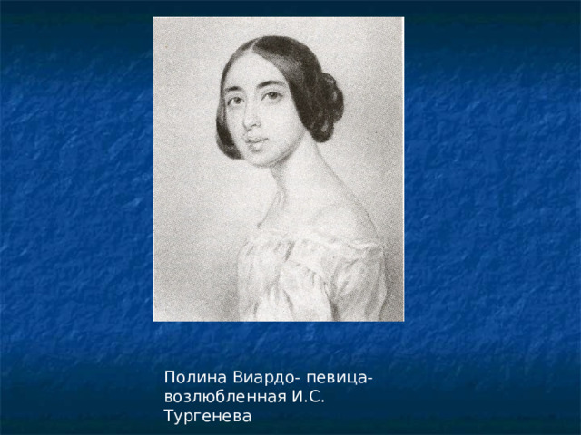 Полина Виардо- певица- возлюбленная И.С. Тургенева 