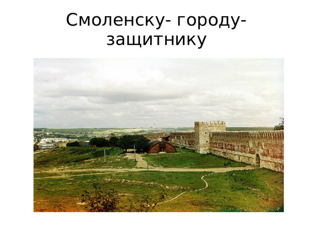 Смоленску- городу-защитнику  