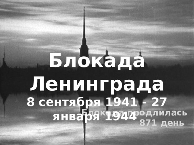 Блокада Ленинграда 8 сентября 1941 - 27 января 1944 Блокада продлилась 871 день  