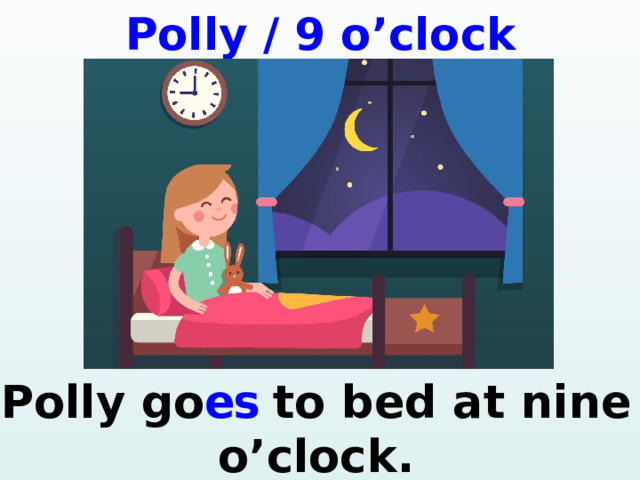 Polly / 9 o’clock Polly go es to bed at nine o’clock. 