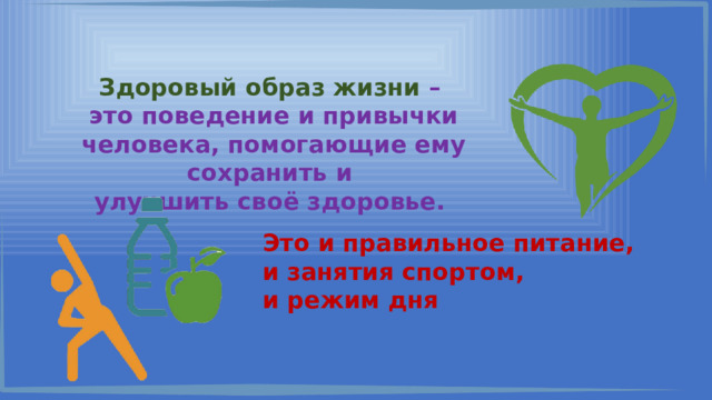 Здоровый образ жизни – это поведение и привычки человека, помогающие ему сохранить и улучшить своё здоровье. Это и правильное питание, и занятия спортом, и режим дня 