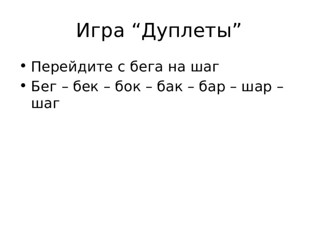 Игра “Дуплеты” Перейдите с бега на шаг Бег – бек – бок – бак – бар – шар – шаг 