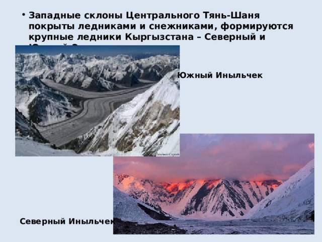 Западные склоны Центрального Тянь-Шаня покрыты ледниками и снежниками, формируются крупные ледники Кыргызстана – Северный и Южный Энильчек. Южный Иныльчек Северный Иныльчек 