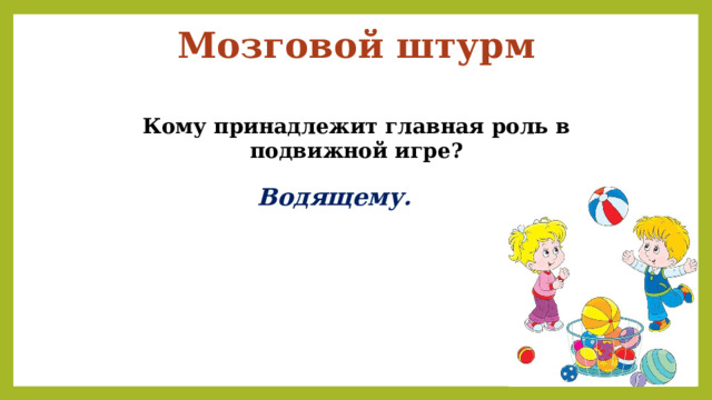 Мозговой штурм Кому принадлежит главная роль в подвижной игре? Водящему. 