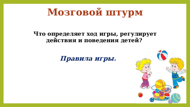 Мозговой штурм Что определяет ход игры, регулирует действия и поведения детей? Правила игры. 