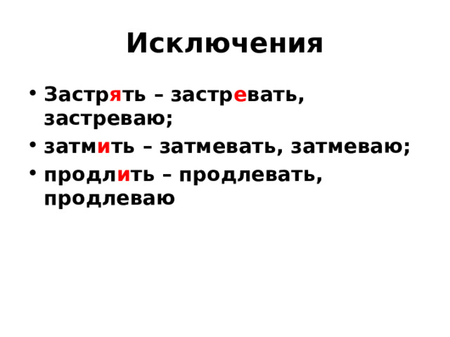 Исключения Застр я ть – застр е вать, застреваю; затм и ть – затмевать, затмеваю; продл и ть – продлевать, продлеваю 