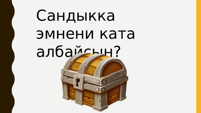 Сандыкка эмнени ката албайсын? 