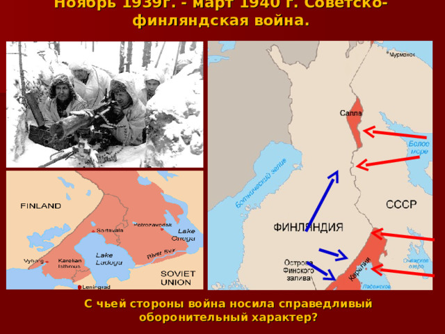 Ноябрь 1939г. - март 1940 г. Советско-финляндская война. С чьей стороны война носила справедливый оборонительный характер? 
